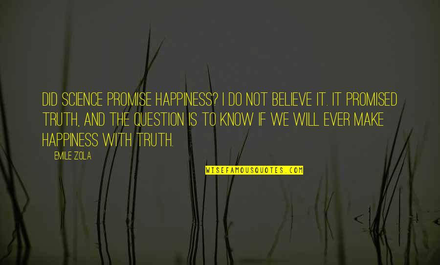 Believe And I Will Quotes By Emile Zola: Did science promise happiness? I do not believe