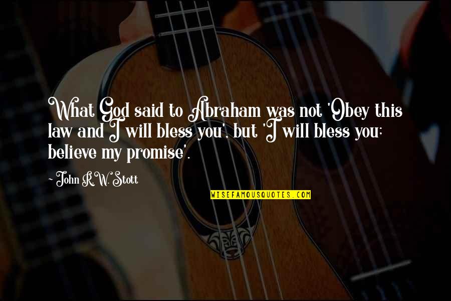 Believe And I Will Quotes By John R.W. Stott: What God said to Abraham was not 'Obey