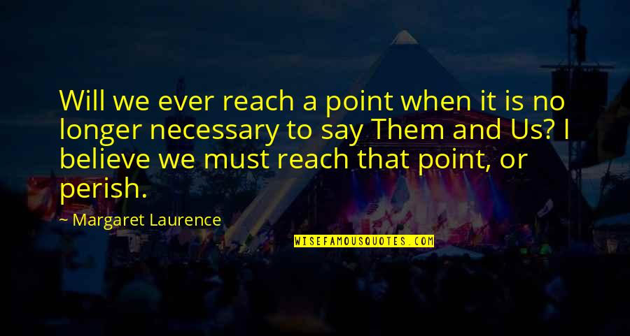 Believe And I Will Quotes By Margaret Laurence: Will we ever reach a point when it
