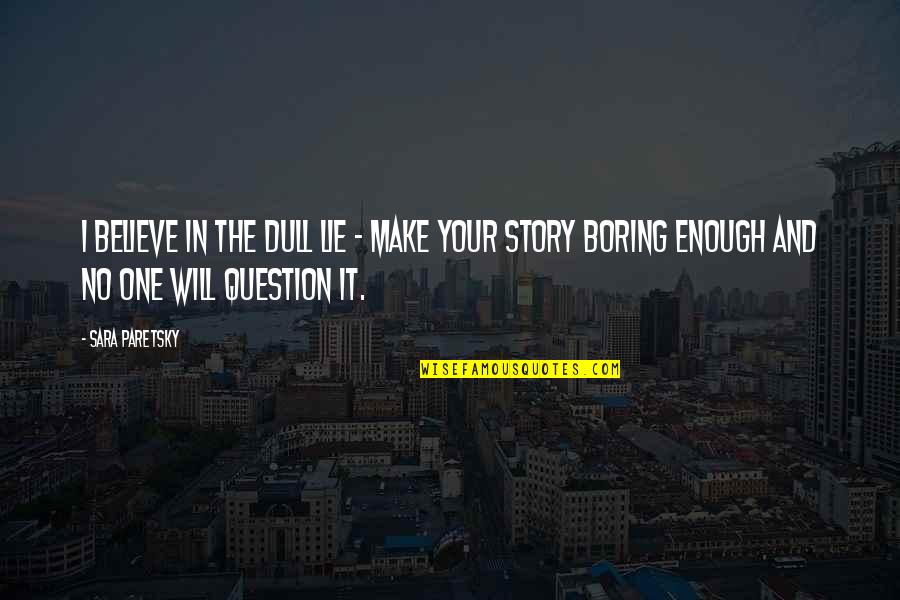 Believe And I Will Quotes By Sara Paretsky: I believe in the dull lie - make Believe And I Will Quotes By Sara Paretsky: I believe in the dull lie - make