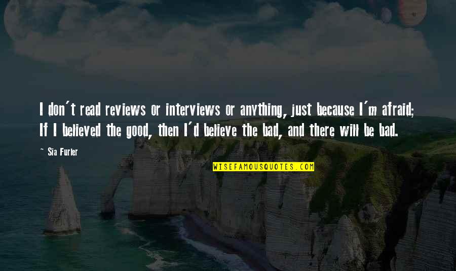 Believe And I Will Quotes By Sia Furler: I don't read reviews or interviews or anything,