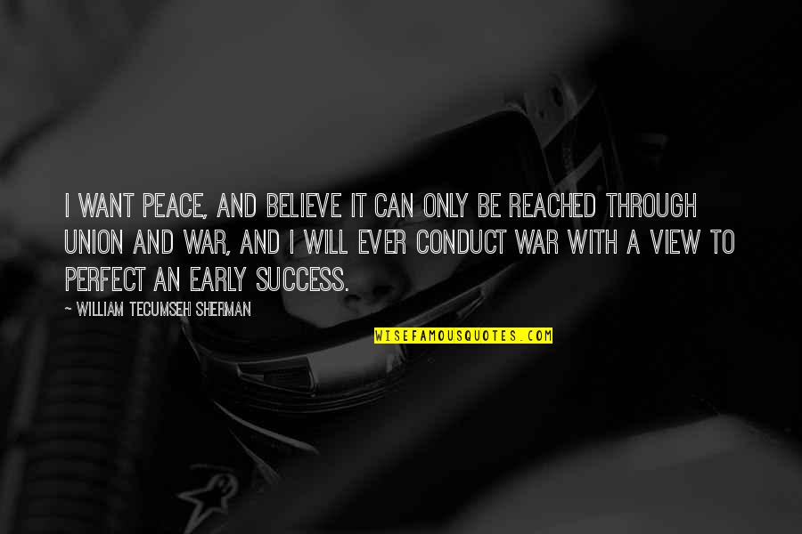 Believe And I Will Quotes By William Tecumseh Sherman: I want peace, and believe it can only