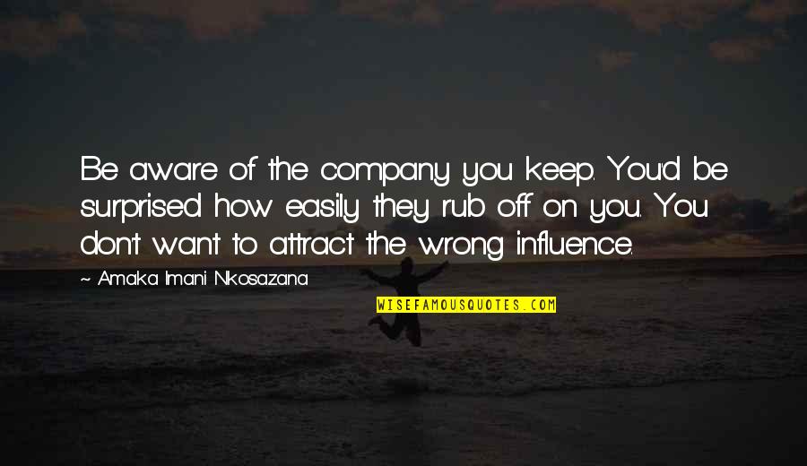 Believe And Inspire Quotes By Amaka Imani Nkosazana: Be aware of the company you keep. You'd