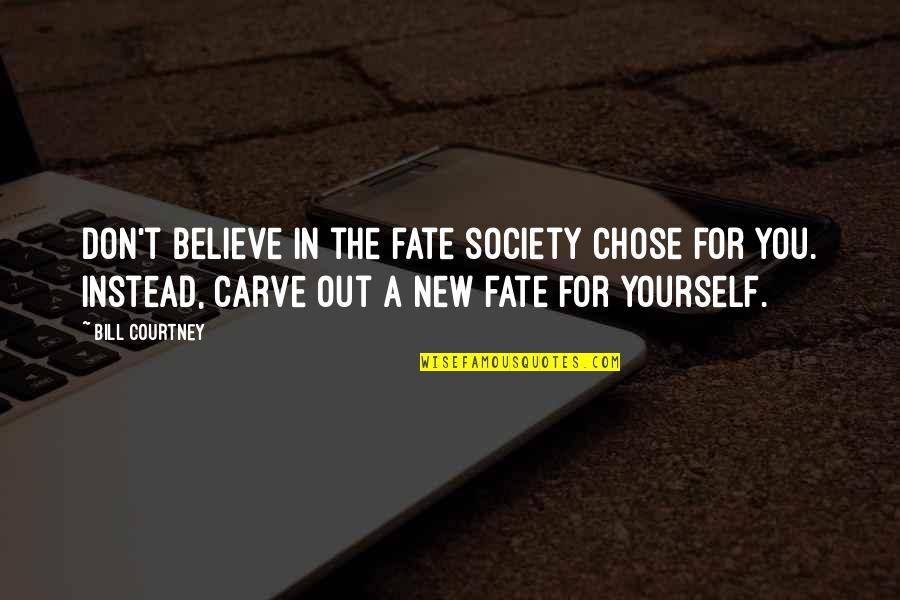 Believe And Inspire Quotes By Bill Courtney: Don't believe in the fate society chose for