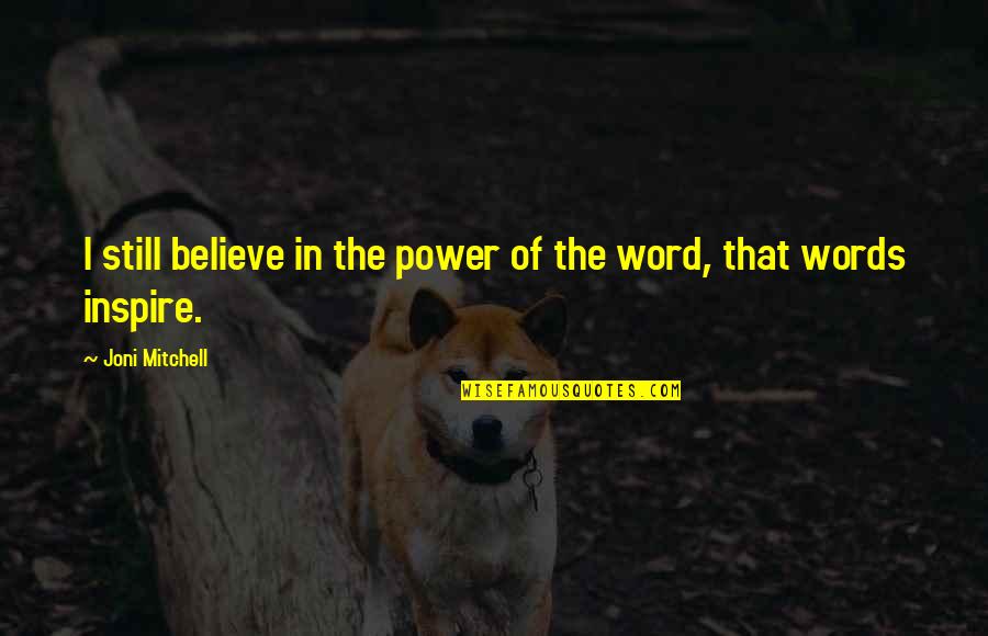 Believe And Inspire Quotes By Joni Mitchell: I still believe in the power of the