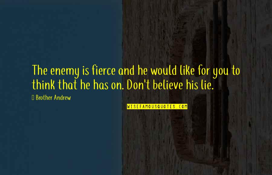 Believe And Lie Quotes By Brother Andrew: The enemy is fierce and he would like