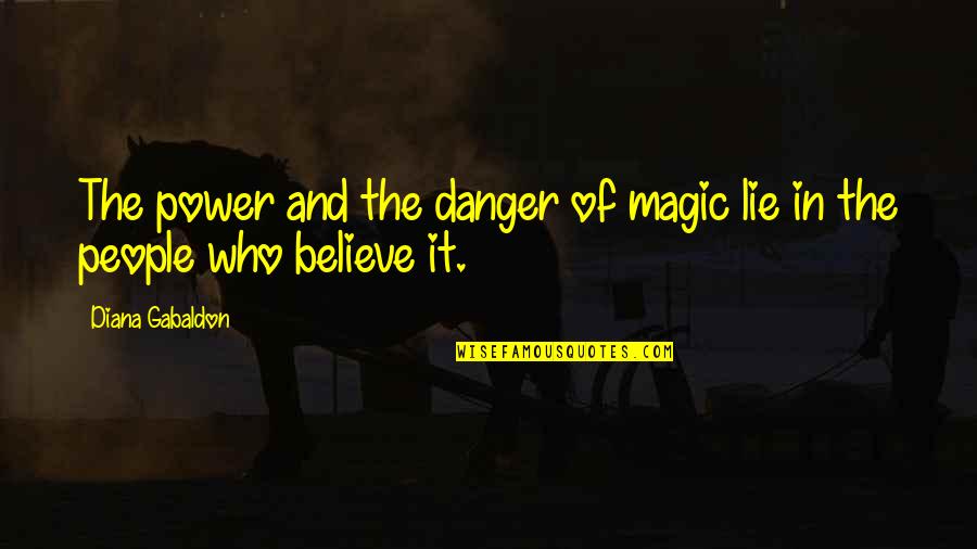 Believe And Lie Quotes By Diana Gabaldon: The power and the danger of magic lie