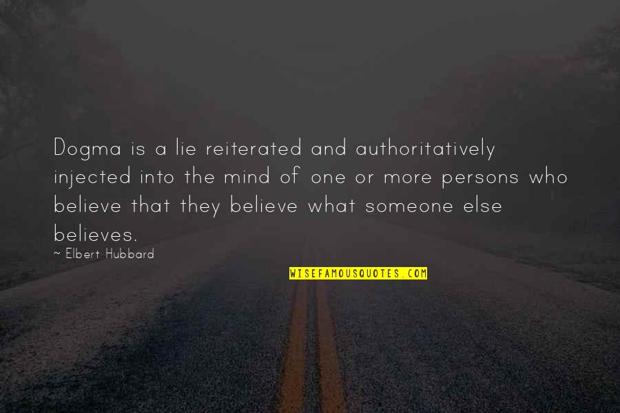 Believe And Lie Quotes By Elbert Hubbard: Dogma is a lie reiterated and authoritatively injected