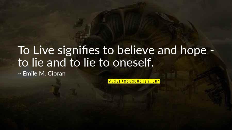 Believe And Lie Quotes By Emile M. Cioran: To Live signifies to believe and hope -