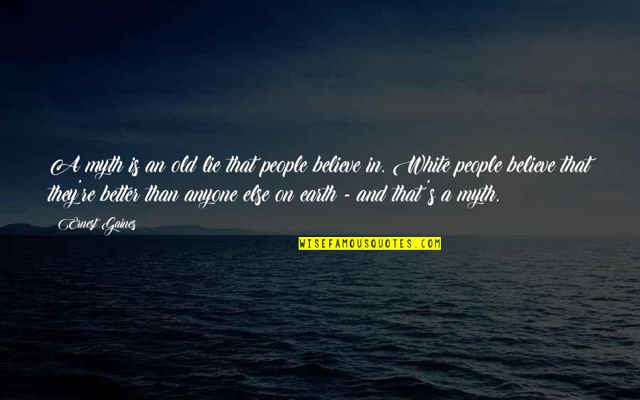 Believe And Lie Quotes By Ernest Gaines: A myth is an old lie that people