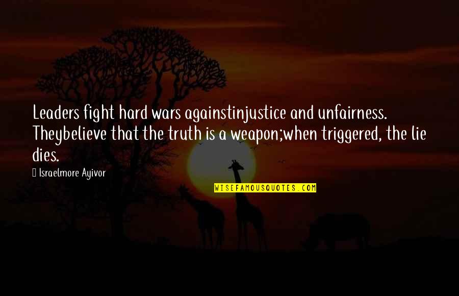 Believe And Lie Quotes By Israelmore Ayivor: Leaders fight hard wars againstinjustice and unfairness. Theybelieve
