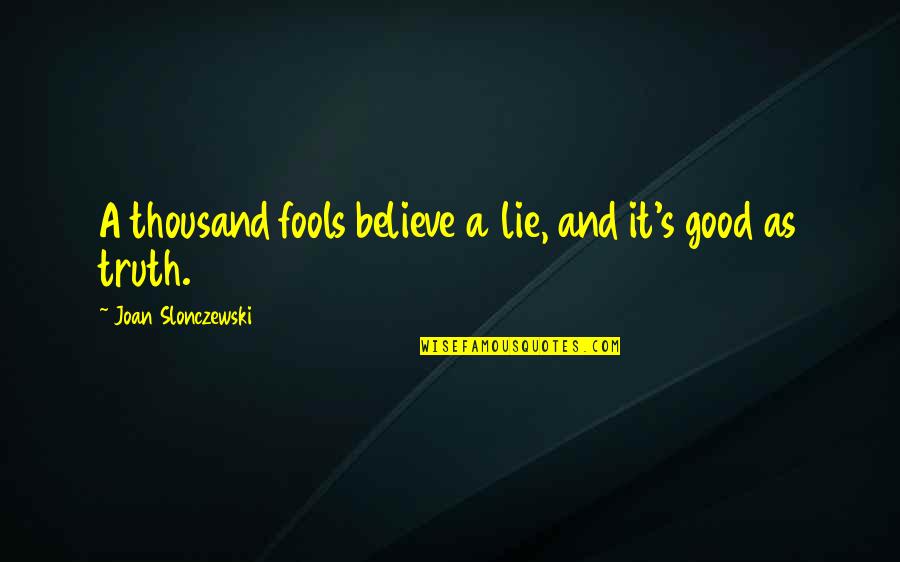 Believe And Lie Quotes By Joan Slonczewski: A thousand fools believe a lie, and it's