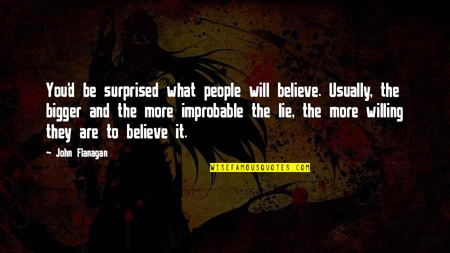Believe And Lie Quotes By John Flanagan: You'd be surprised what people will believe. Usually,