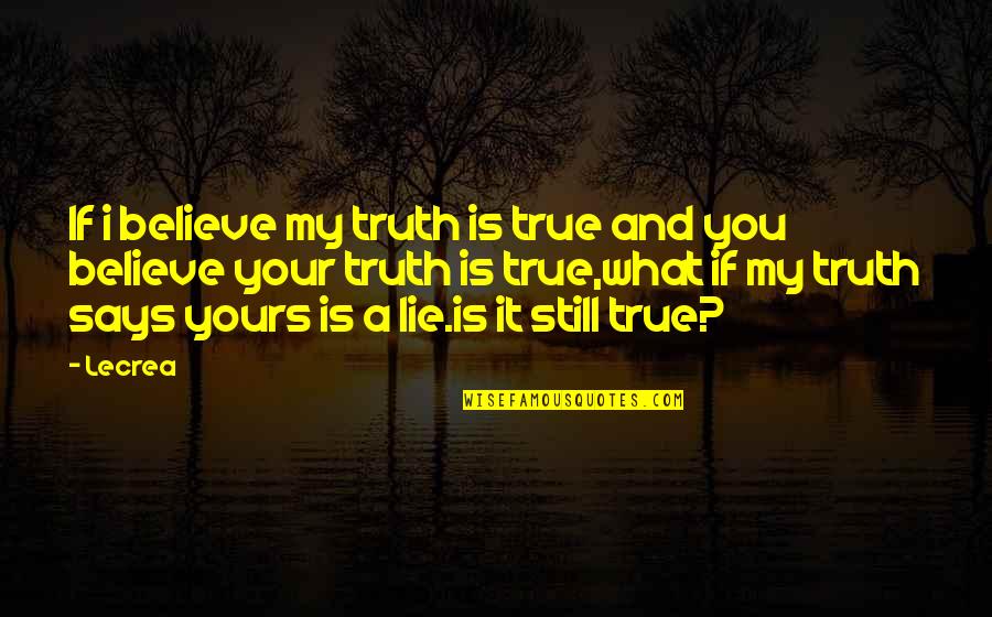 Believe And Lie Quotes By Lecrea: If i believe my truth is true and