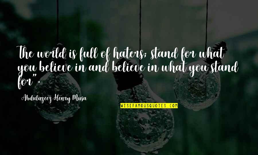 Believe And Life Quotes By Abdulazeez Henry Musa: The world is full of haters; stand for