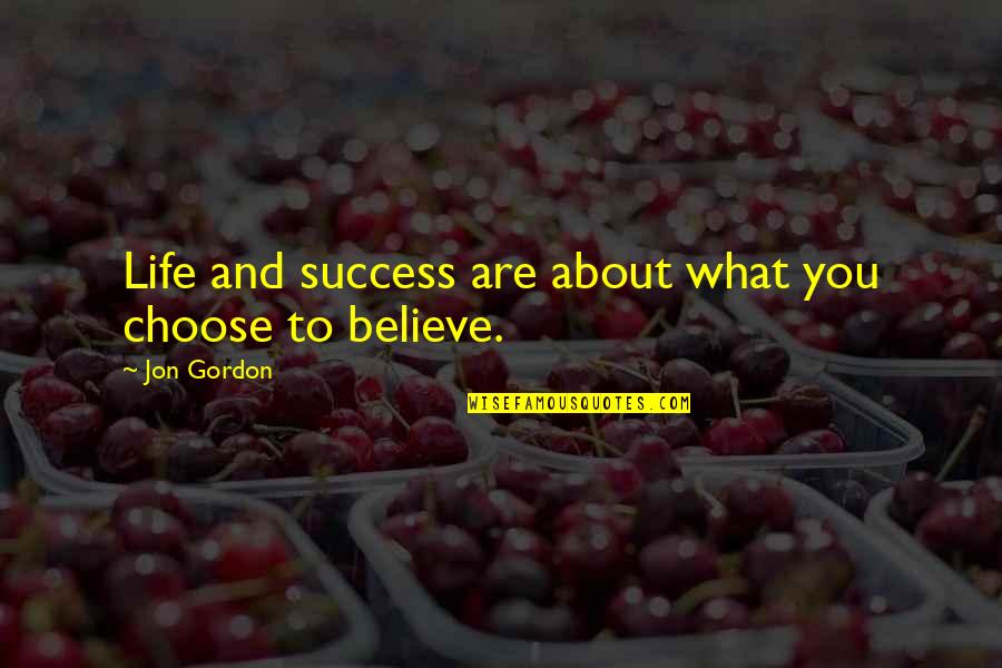 Believe And Life Quotes By Jon Gordon: Life and success are about what you choose