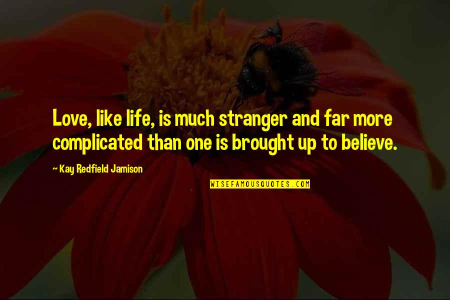 Believe And Life Quotes By Kay Redfield Jamison: Love, like life, is much stranger and far