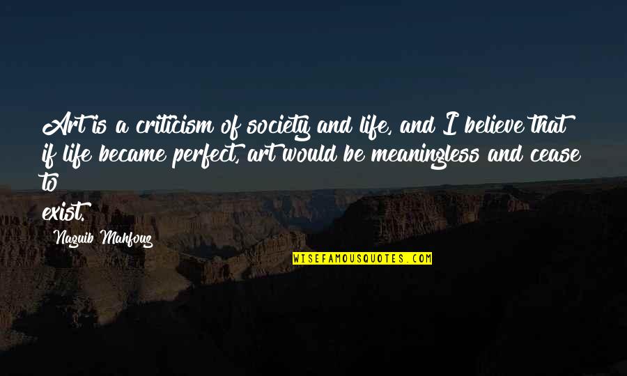 Believe And Life Quotes By Naguib Mahfouz: Art is a criticism of society and life,