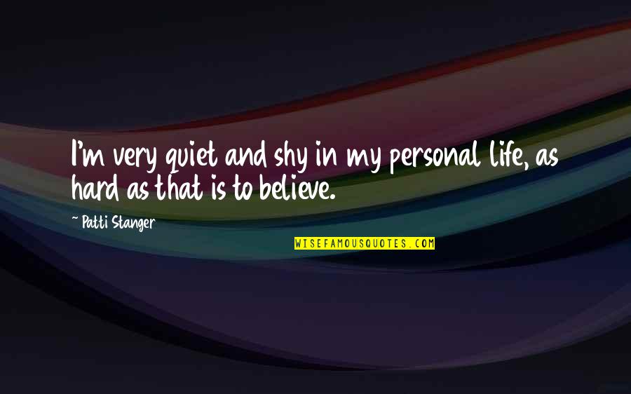 Believe And Life Quotes By Patti Stanger: I'm very quiet and shy in my personal