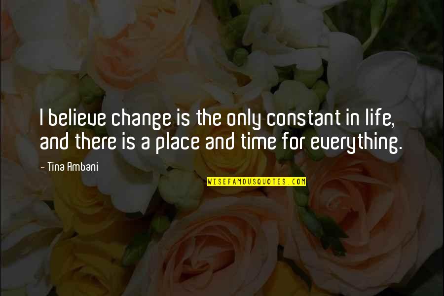 Believe And Life Quotes By Tina Ambani: I believe change is the only constant in