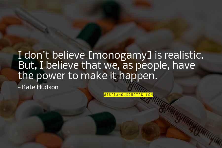 Believe And Make It Happen Quotes By Kate Hudson: I don't believe [monogamy] is realistic. But, I
