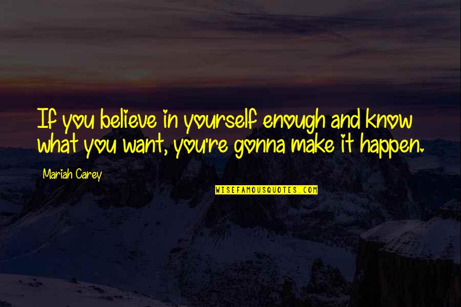 Believe And Make It Happen Quotes By Mariah Carey: If you believe in yourself enough and know