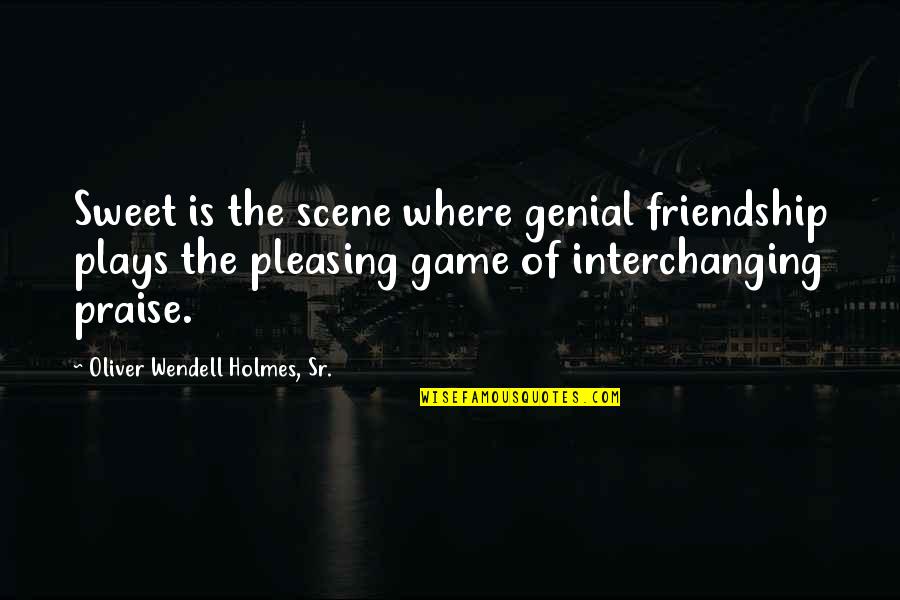 Believe And Make It Happen Quotes By Oliver Wendell Holmes, Sr.: Sweet is the scene where genial friendship plays