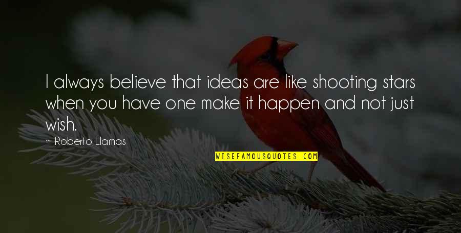 Believe And Make It Happen Quotes By Roberto Llamas: I always believe that ideas are like shooting