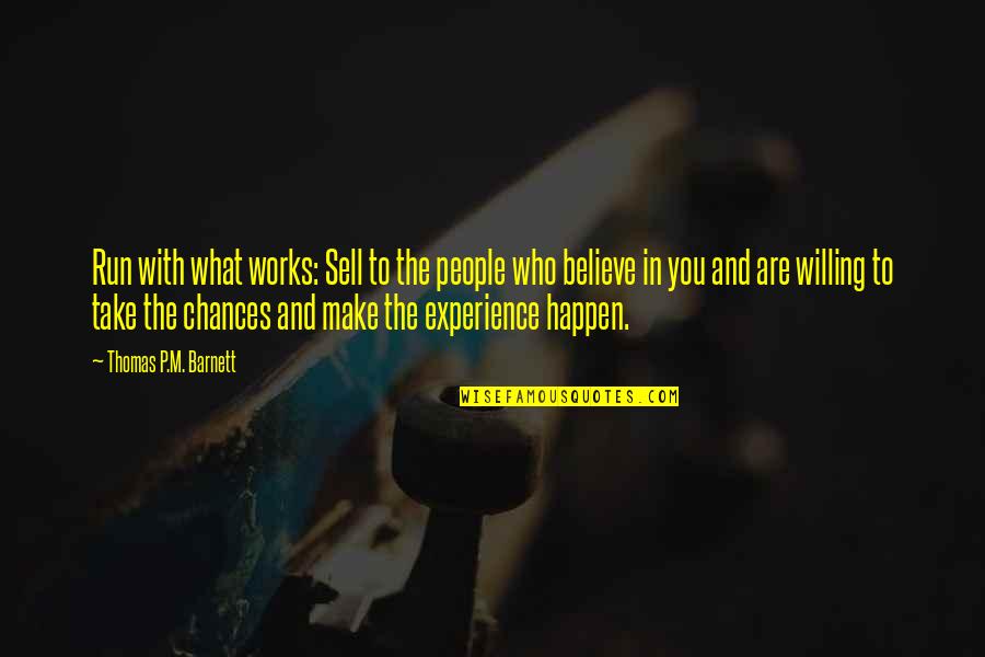 Believe And Make It Happen Quotes By Thomas P.M. Barnett: Run with what works: Sell to the people