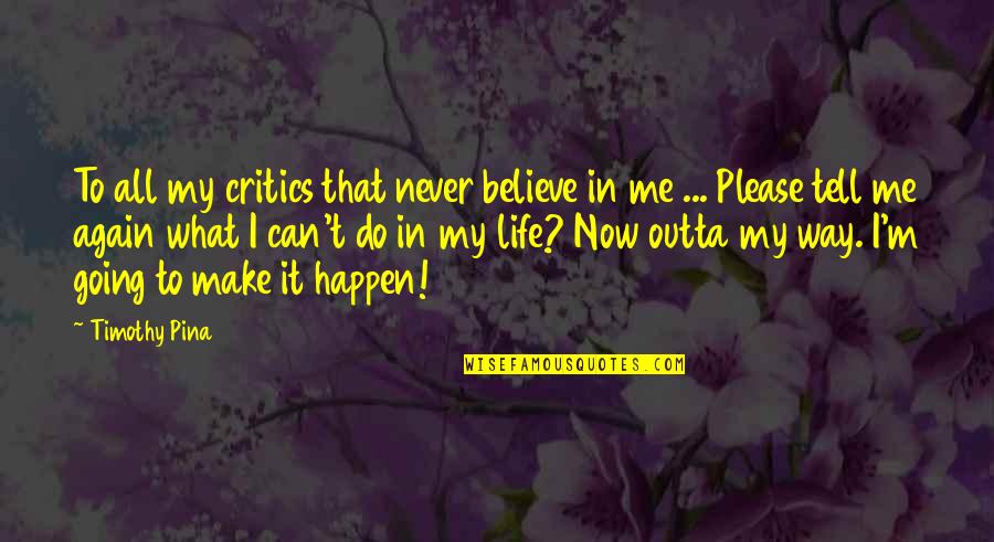 Believe And Make It Happen Quotes By Timothy Pina: To all my critics that never believe in