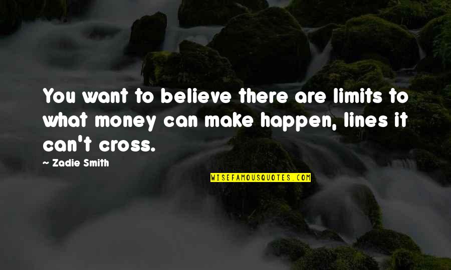 Believe And Make It Happen Quotes By Zadie Smith: You want to believe there are limits to