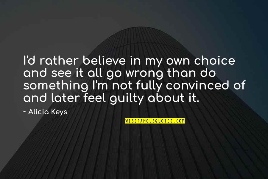 Believe And Quotes By Alicia Keys: I'd rather believe in my own choice and