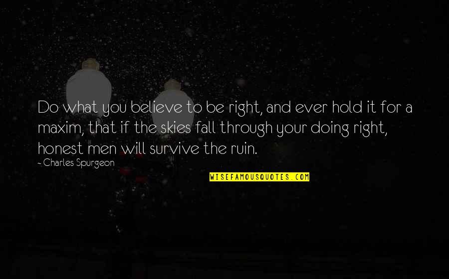 Believe And Quotes By Charles Spurgeon: Do what you believe to be right, and