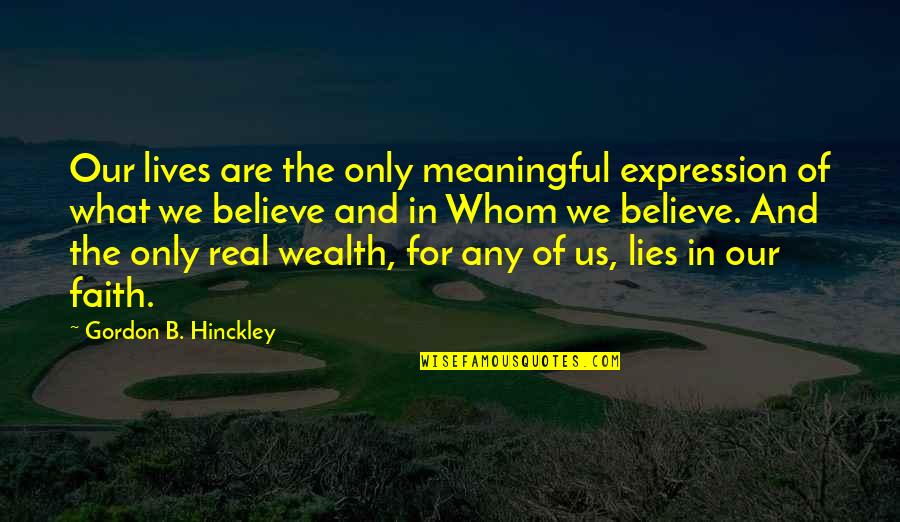 Believe And Quotes By Gordon B. Hinckley: Our lives are the only meaningful expression of