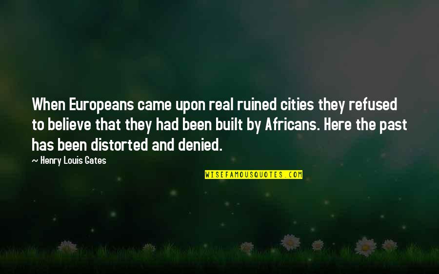 Believe And Quotes By Henry Louis Gates: When Europeans came upon real ruined cities they