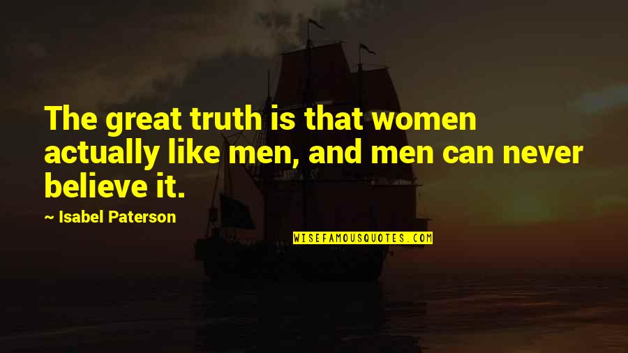 Believe And Quotes By Isabel Paterson: The great truth is that women actually like