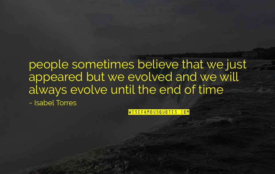 Believe And Quotes By Isabel Torres: people sometimes believe that we just appeared but