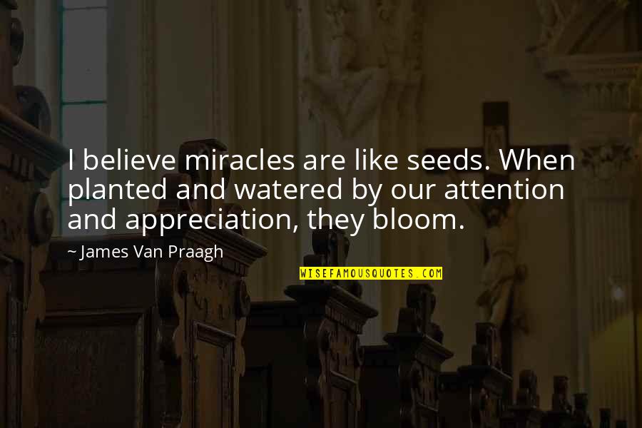 Believe And Quotes By James Van Praagh: I believe miracles are like seeds. When planted