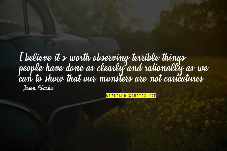 Believe And Quotes By Jason Clarke: I believe it's worth observing terrible things people