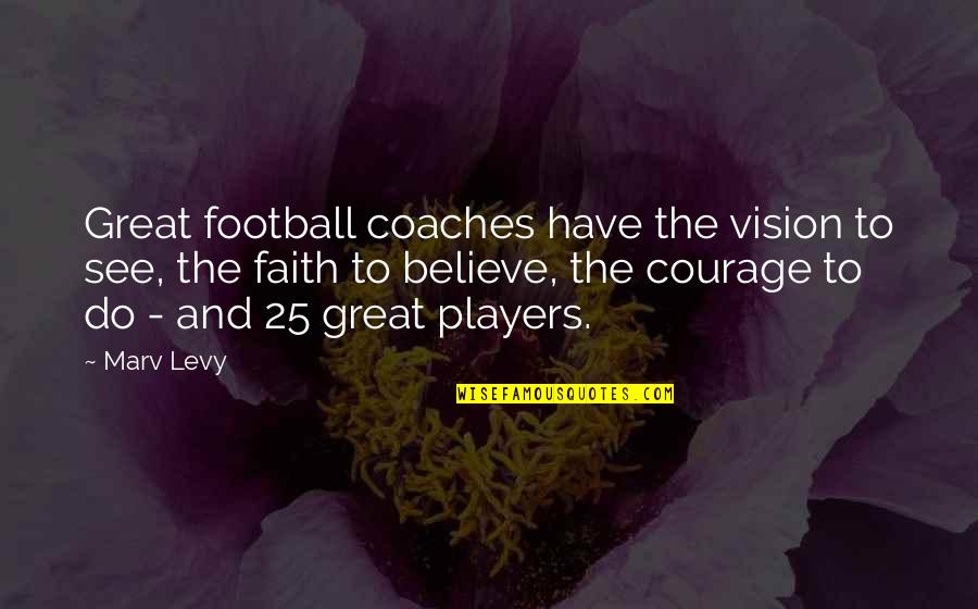 Believe And Quotes By Marv Levy: Great football coaches have the vision to see,
