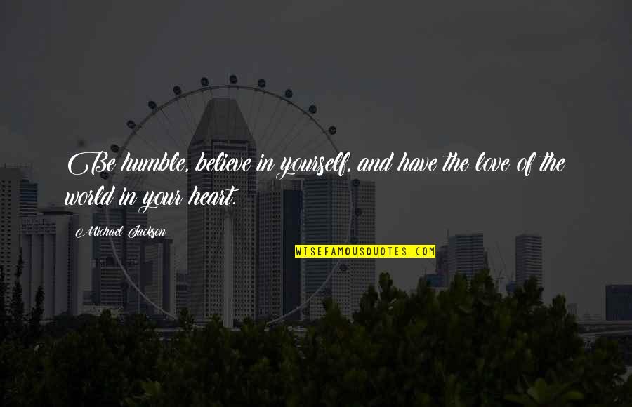 Believe And Quotes By Michael Jackson: Be humble, believe in yourself, and have the