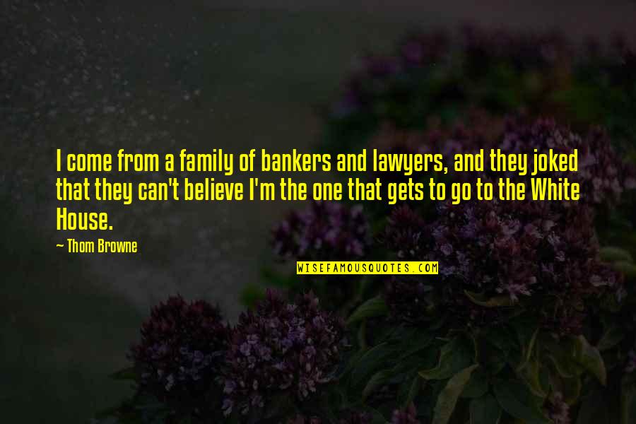 Believe And Quotes By Thom Browne: I come from a family of bankers and