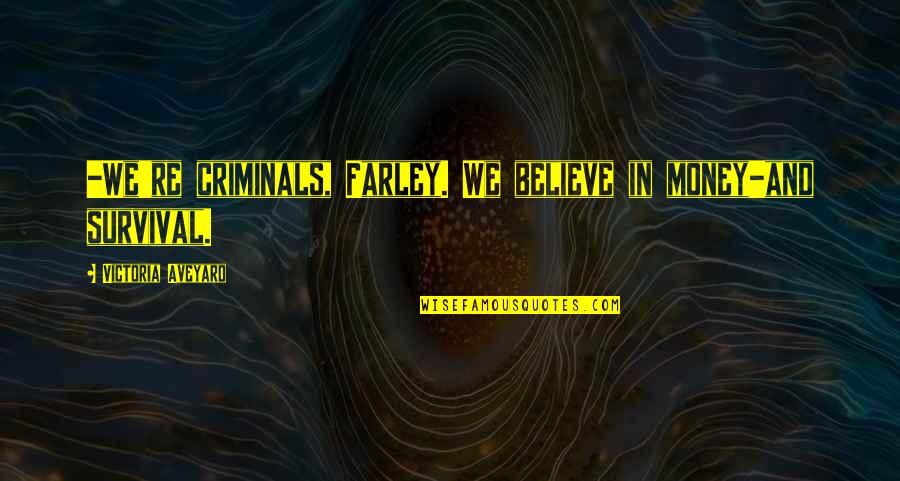 Believe And Quotes By Victoria Aveyard: -We're criminals, Farley. We believe in money-and survival.