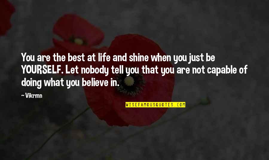 Believe And Quotes By Vikrmn: You are the best at life and shine