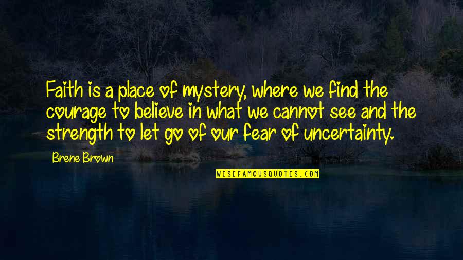 Believe And Strength Quotes By Brene Brown: Faith is a place of mystery, where we