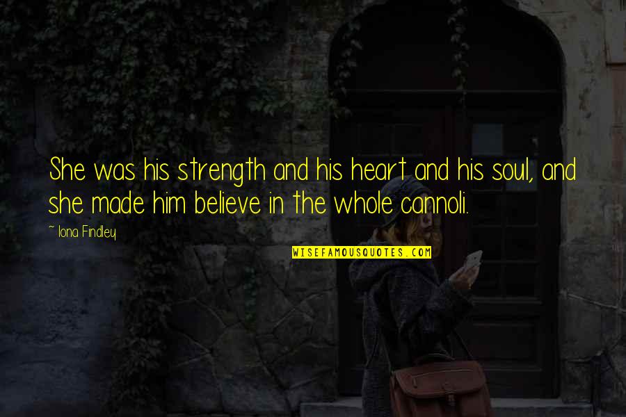 Believe And Strength Quotes By Iona Findley: She was his strength and his heart and