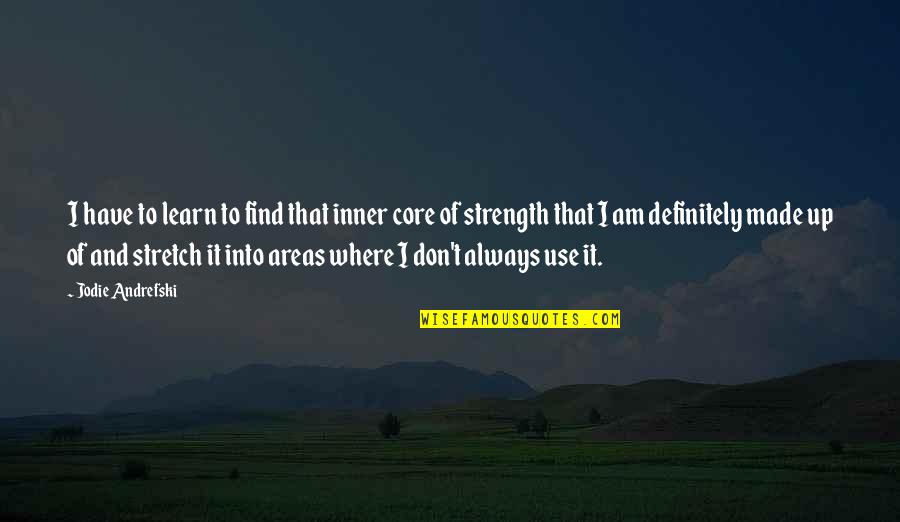 Believe And Strength Quotes By Jodie Andrefski: I have to learn to find that inner