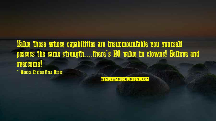 Believe And Strength Quotes By Monica Chrisandtras Hines: Value those whose capabilities are insurmountable you yourself