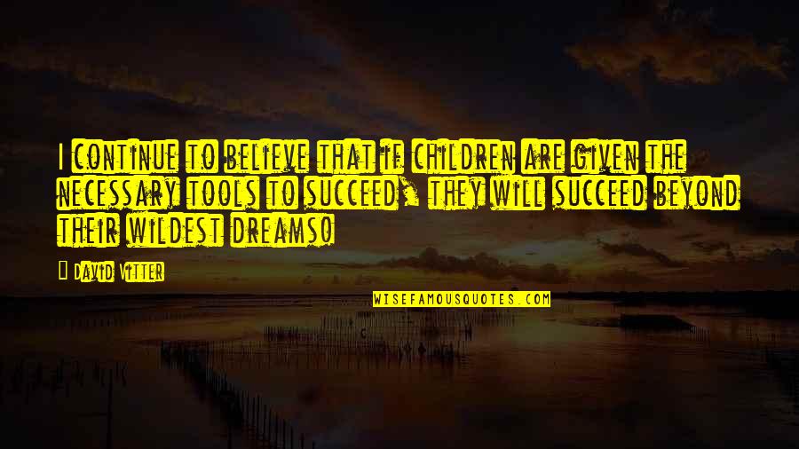 Believe And Succeed Quotes By David Vitter: I continue to believe that if children are Believe And Succeed Quotes By David Vitter: I continue to believe that if children are