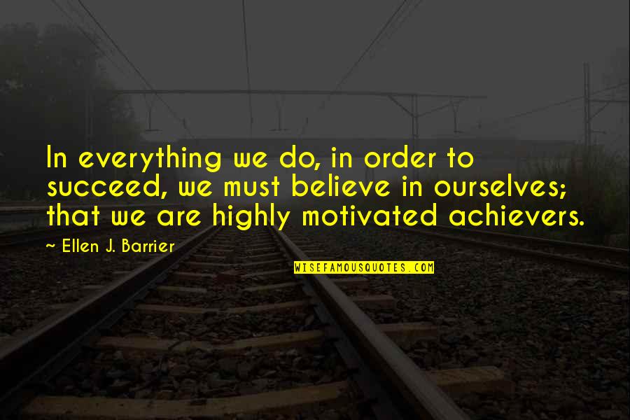 Believe And Succeed Quotes By Ellen J. Barrier: In everything we do, in order to succeed, Believe And Succeed Quotes By Ellen J. Barrier: In everything we do, in order to succeed,